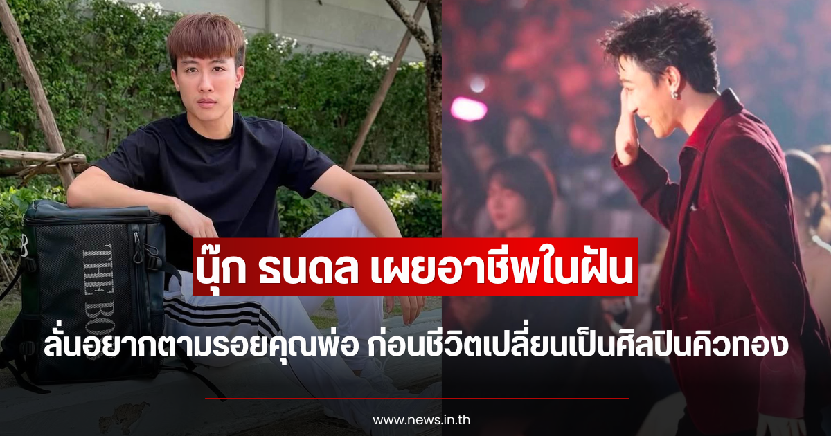 นุ๊ก ธนดล เผยอาชีพในฝัน ลั่นอยากตามรอยคุณพ่อ ก่อนชีวิตเปลี่ยนเป็นศิลปินคิวทอง