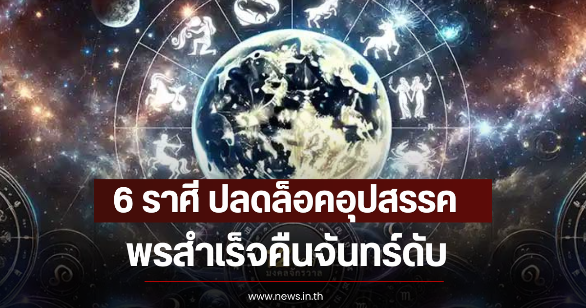 6 ราศี ปลดล็อคอุปสรรค พรสำเร็จคืนจันทร์ดับ