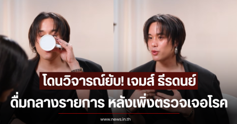 โดนวิจารณ์ยับ! เจมส์ ธีรดนย์ ดื่มกลางรายการ หลังเพิ่งตรวจเจอโรค