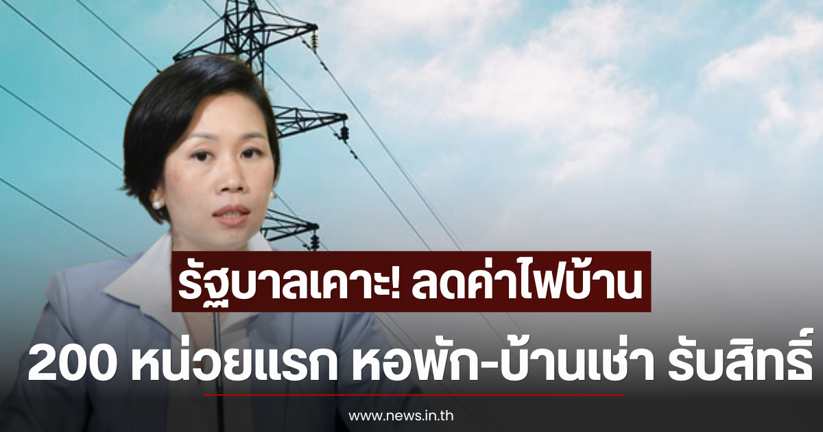 รัฐบาลเคาะ! ลดค่าไฟบ้าน 200 หน่วยแรก หอพัก-บ้านเช่า รับสิทธิ์