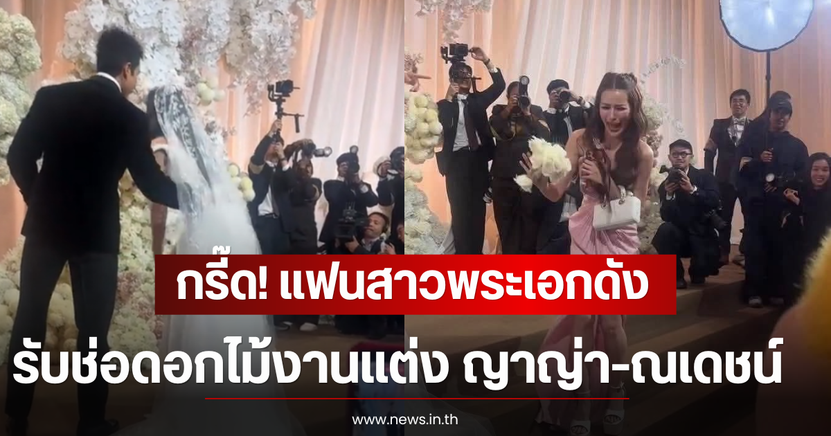 กรี๊ด! แฟนสาวพระเอกดัง รับช่อดอกไม้งานแต่ง ญาญ่า-ณเดชน์