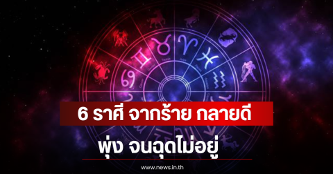 6 ราศี จากร้าย กลายดี พุ่ง จนฉุดไม่อยู่