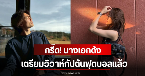 กรี๊ด! นางเอกดัง เตรียมวิวาห์กัปตันฟุตบอลเเล้ว (ตปท)