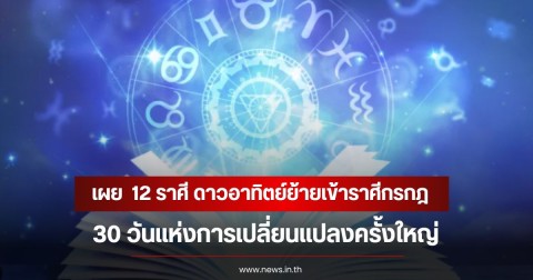 หมอเค้ก เผย  12 ราศี ดาวอาทิตย์ย้ายเข้าราศีกรกฎ 30 วันแห่งการเปลี่ยนแปลงครั้งใหญ่