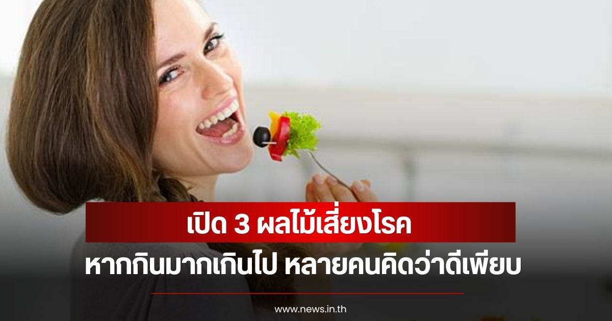 เปิด 3 ผลไม้เสี่ยงโรค หากกินมากเกินไป หลายคนคิดว่าดีเพียบ