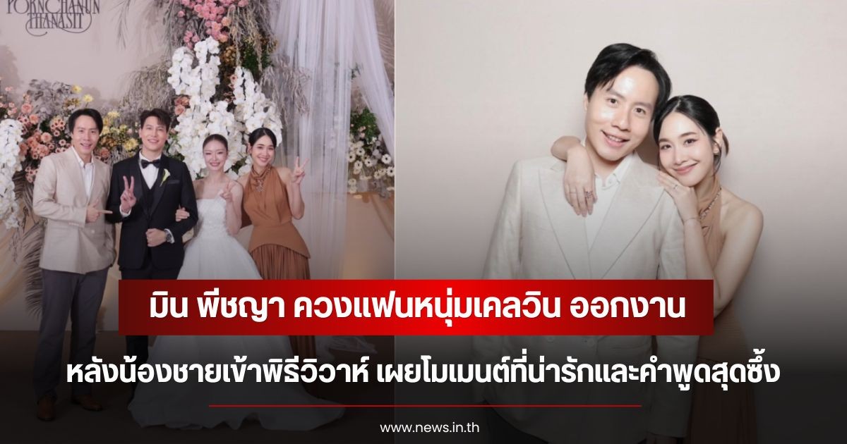 มิน พีชญา ควงแฟนหนุ่มเคลวิน ออกงาน หลังน้องชายเข้าพิธีวิวาห์ เผยโมเมนต์ที่น่ารักและคำพูดสุดซึ้ง