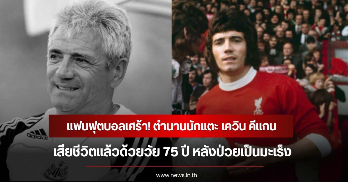 แฟนฟุตบอลเศร้า! ตำนานนักแตะ เควิน คีแกน  เสียชีวิตแล้วด้วยวัย 75 ปี หลังป่วยเป็นมะเร็ง (ข่าวตางประเทศ)