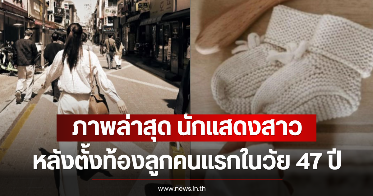 เปิดภาพล่าสุด นักแสดงสาว หลังตั้งท้องลูกคนแรกในวัย 47 ปี (ตปท)