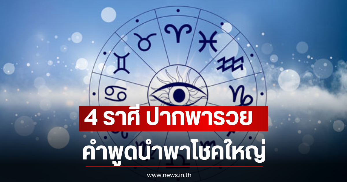 ส้มหล่นของจริง! 4 ราศี ปากพารวย คำพูดนำพาโชคใหญ่