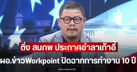 ติ่ง สมภพ ประกาศอำลาเก้าอี้ ผอ.ข่าวWorkpoint ปิดฉากการทำงาน 10 ปี