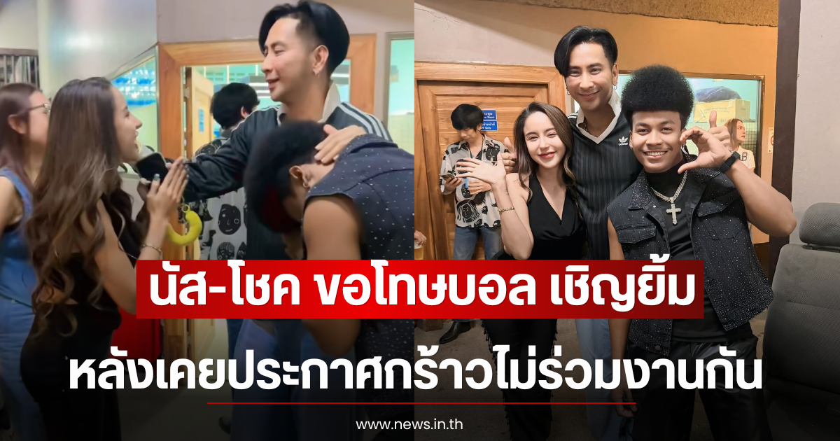 4ปีที่รอคอย นัส-โชค ขอโทษบอล เชิญยิ้ม หลังเคยประกาศกร้าวไม่ร่วมงานกัน