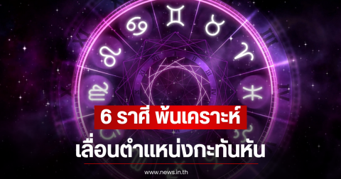 6 ราศี พ้นเคราะห์ เลื่อนตำแหน่งกะทันหัน