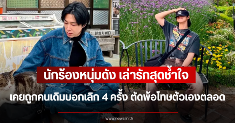 นักร้องหนุ่มดัง เล่ารักสุดช้ำใจ เคยถูกคนเดิมบอกเลิก 4 ครั้ง ตัดพ้อโทษตัวเองตลอด (ตปท.)