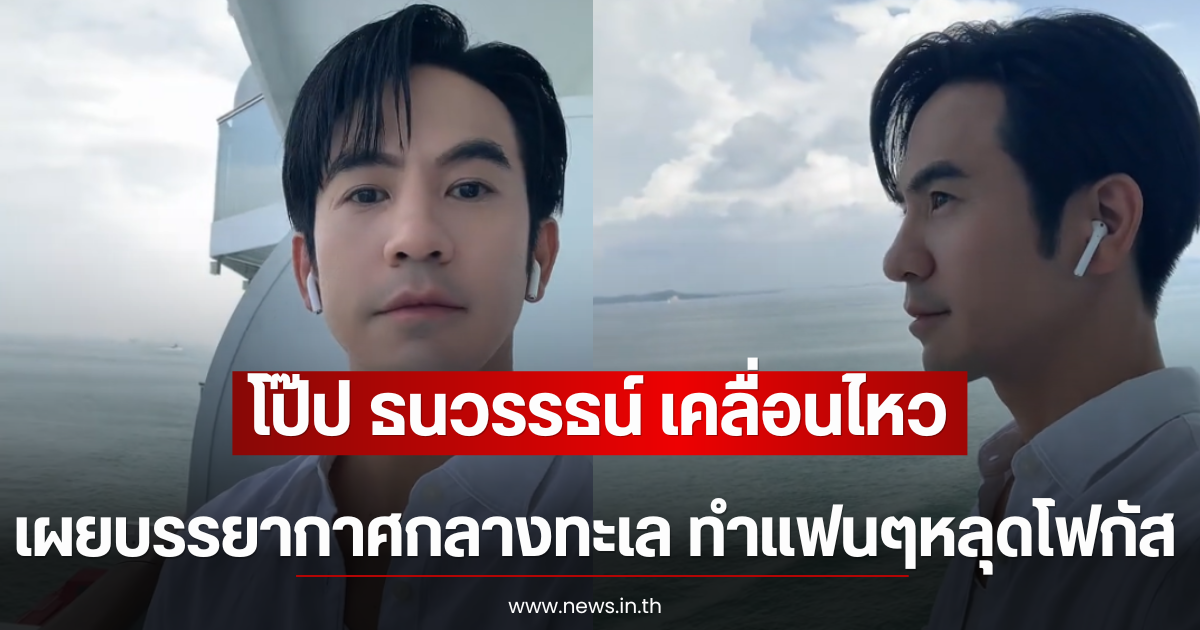 โป๊ป ธนวรรธน์ เผยบรรยากาศกลางทะเล ทำแฟนๆหลุดโฟกัส