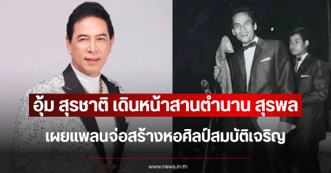 อุ้ม สุรชาติ เดินหน้าสานตำนาน สุรพล เผยแพลนจ่อสร้างหอศิลป์สมบัติเจริญ