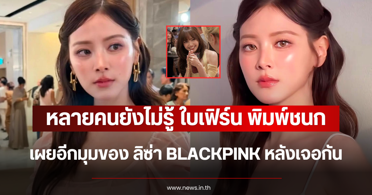 หลายคนยังไม่รู้ ใบเฟิร์น พิมพ์ชนก เผยอีกมุมของ ลิซ่า BLACKPINK หลังเจอกัน