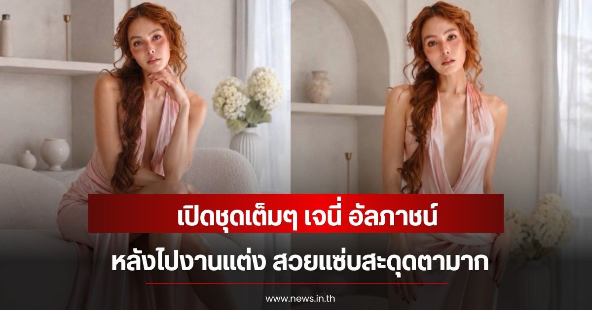 เปิดชุดเต็มๆ เจนี่ อัลภาชน์ หลังไปงานแต่ง สวยแซ่บสะดุดตามาก