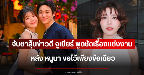 จับตาลุ้นข่าวดี จูเนียร์ พูดชัดเรื่องแต่งงาน หลัง หนูนา ขอไว้เพียงข้อเดียว