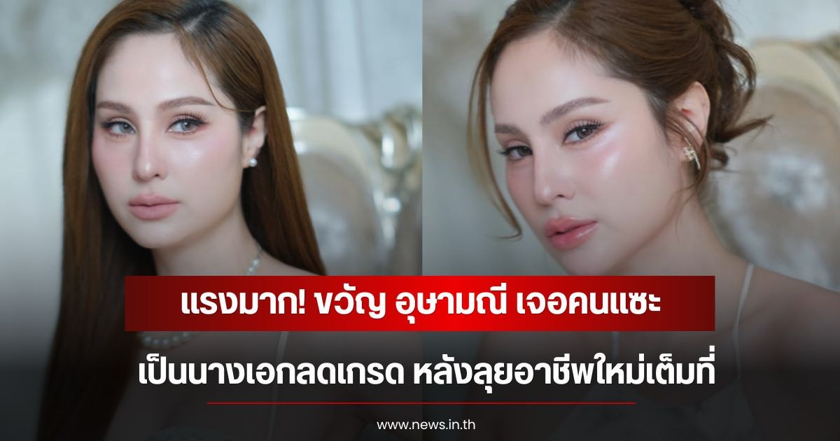 แรงมาก! ขวัญ อุษามณี เจอคนแซะเป็นนางเอกลดเกรด หลังลุยอาชีพใหม่เต็มที่