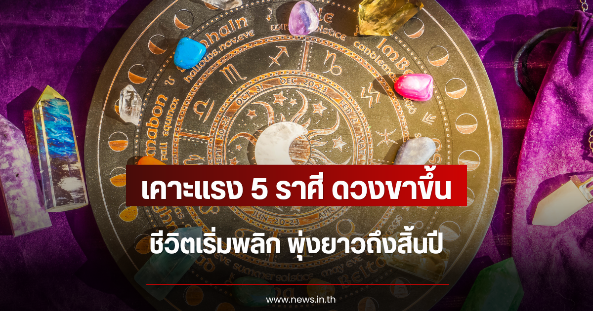 เคาะแรง 5 ราศี ดวงขาขึ้น ชีวิตเริ่มพลิก พุ่งยาวถึงสิ้นปี