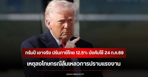 ทรัมป์ เอาจริง ปรับภาษีไทย 12.5% บังคับใช้ 24 ก.ค.69 เหตุลงโทษกรณีล้มเหลวการปราบแรงงาน