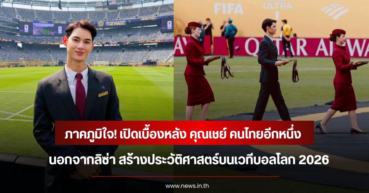 ภาคภูมิใจ! เปิดเบื้องหลัง คุณเชย์ คนไทยอีกหนึ่ง นอกจากลิซ่า สร้างประวัติศาสตร์บนเวทีบอลโลก 2026