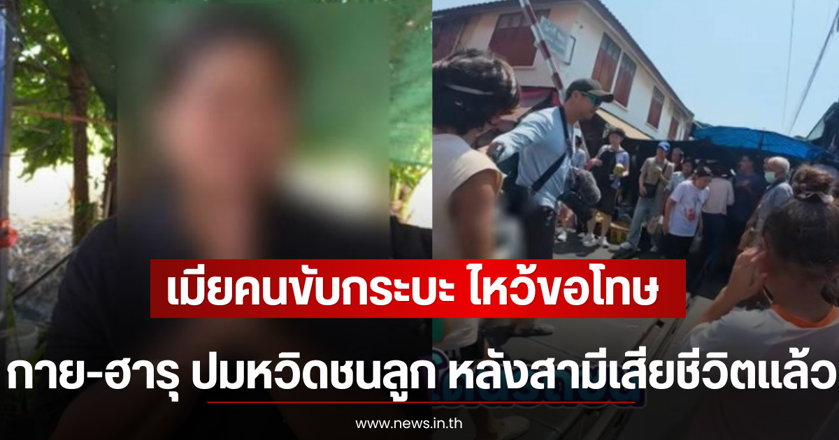 เมียคนขับกระบะ ไหว้ขอโทษ กาย-ฮารุ ปมหวิดชนลูก หลังสามีเสียชีวิตเเล้ว