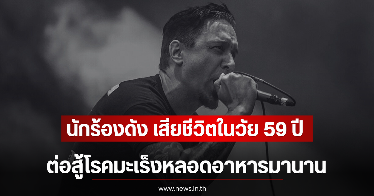 เศร้า นักร้องดัง เสียชีวิตในวัย 59 ปี ต่อสู้โรคมะเร็งหลอดอาหารมานาน (ตปท)