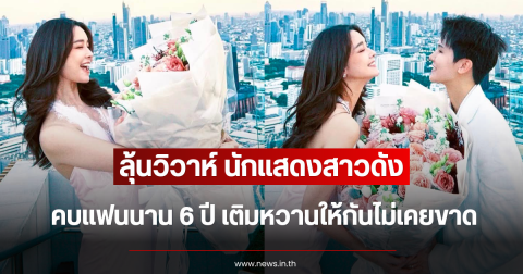 ลุ้นวิวาห์ นักแสดงสาวดัง คบแฟนนาน 6 ปี เติมหวานให้กันไม่เคยขาด