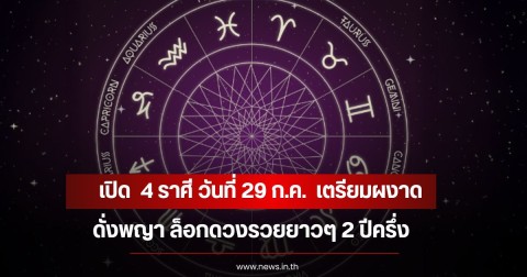 หมอเค้ก เปิด  4 ราศี วันที่ 29 ก.ค.  เตรียมผงาดดั่งพญา ล็อกดวงรวยยาวๆ 2 ปีครึ่ง