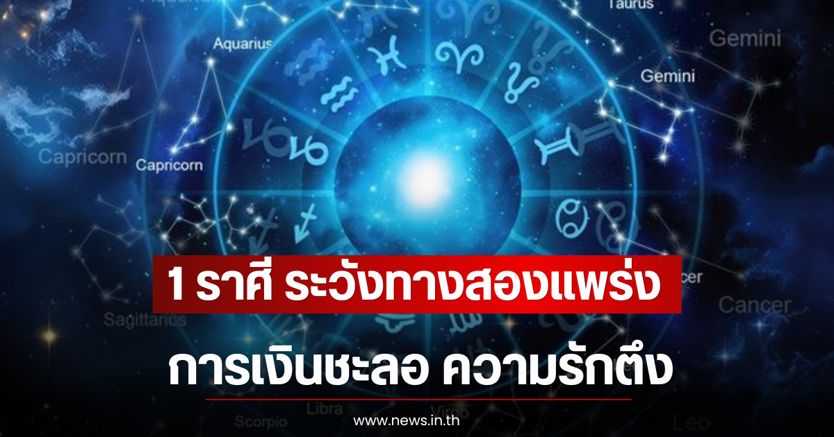 เตือน! 1 ราศี ระวังทางสองแพร่ง การเงินชะลอ ความรักตึง