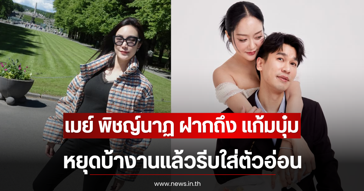 เมย์ พิชญ์นาฏ ฝากถึง แก้มบุ๋ม ปรียาดา หยุดบ้างานแล้วรีบใส่ตัวอ่อน