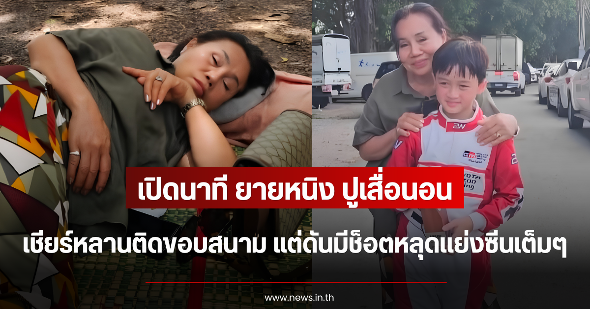 เปิดนาที ยายหนิง ปูเสื่อนอนเชียร์หลานติดขอบสนาม แต่ดันมีช็อตหลุดเเย่งซีนเต็มๆ