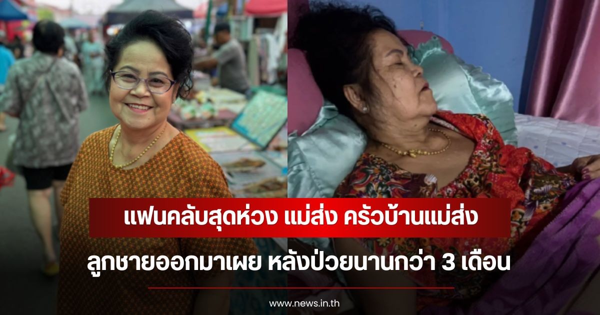 แฟนคลับสุดห่วง แม่ส่ง ครัวบ้านแม่ส่ง ลูกชายออกมาเผย หลังป่วยนานกว่า 3 เดือน