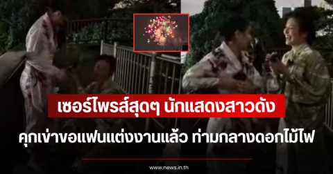 เซอร์ไพรส์สุดๆ นักแสดงสาวดัง คุกเข่าขอแฟนแต่งงานแล้ว ท่ามกลางดอกไม้ไฟ