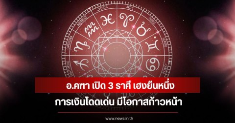 อ.คฑา เปิด 3 ราศี เฮงยืนหนึ่ง การเงินโดดเด่น มีโอกาสก้าวหน้า