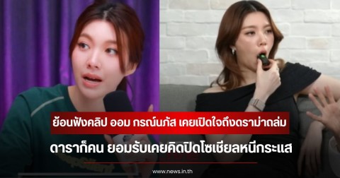ย้อนฟังคลิป ออม กรณ์นภัส เคยเปิดใจถึงดราม่าถล่ม ดาราก็คน ยอมรับเคยคิดปิดโซเชียลหนีกระแส