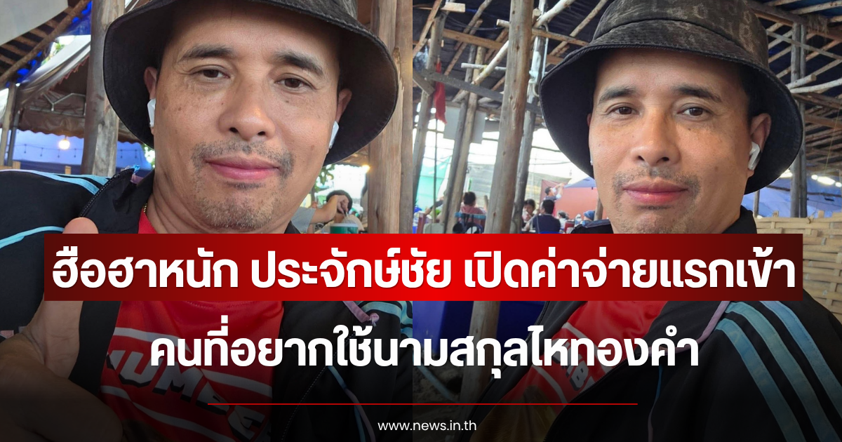 ฮือฮาหนัก ประจักษ์ชัย เปิดค่าจ่ายเเรกเข้า คนที่อยากใช้นามสกุลไหทองคำ