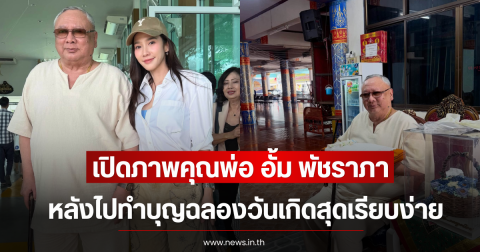 เปิดภาพคุณพ่อ อั้ม พัชราภา หลังไปทำบุญฉลองวันเกิดสุดเรียบง่าย