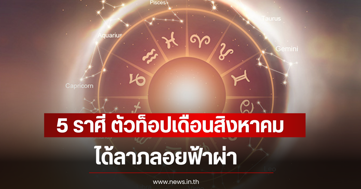 5 ราศี ตัวท็อปเดือนสิงหาคม ได้ลาภลอยฟ้าผ่า
