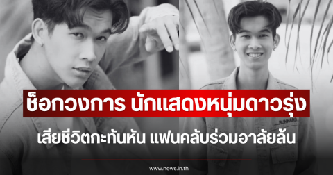 ช็อกวงการ นักแสดงหนุ่มดาวรุ่ง เสียชีวิตกะทันหัน แฟนคลับร่วมอาลัยล้น