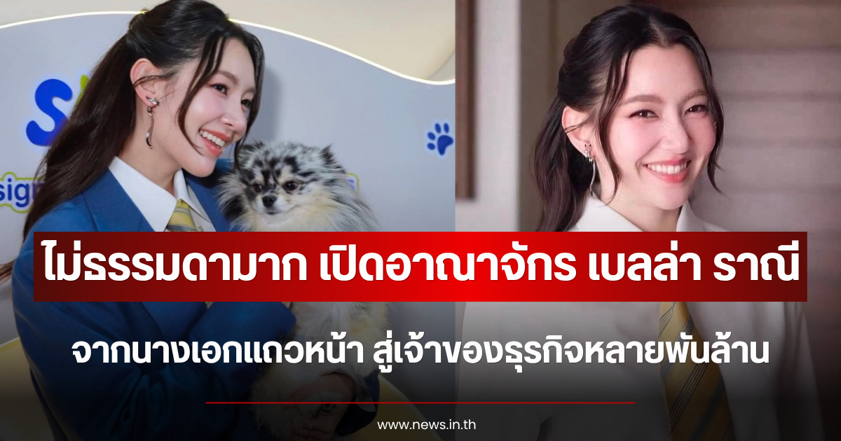 ไม่ธรรมดามาก เปิดอาณาจักร เบลล่า ราณี จากนางเอกแถวหน้า สู่เจ้าของธุรกิจหลายพันล้าน