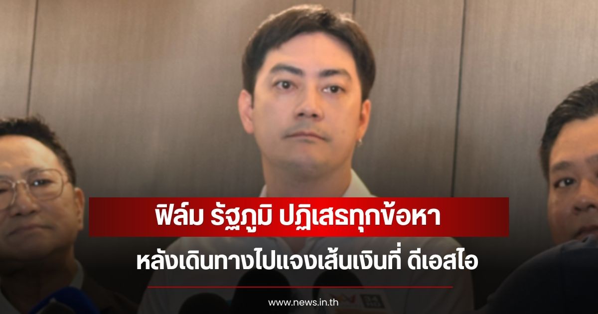 ฟิล์ม รัฐภูมิ ปฏิเสธทุกข้อหา หลังเดินทางไปแจงเส้นเงินที่ ดีเอสไอ