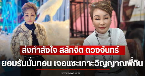 ส่งกำลังใจ สลักจิต ดวงจันทร์ ยอมรับบั่นทอน เจอแซะเกาะวิญญาณพี่กิน