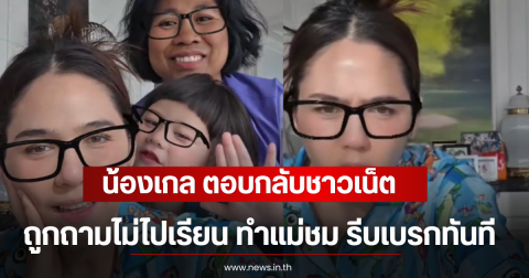 น้องเกล ตอบกลับชาวเน็ต ถูกถามไม่ไปเรียน ทำแม่ชม รีบเบรกทันที