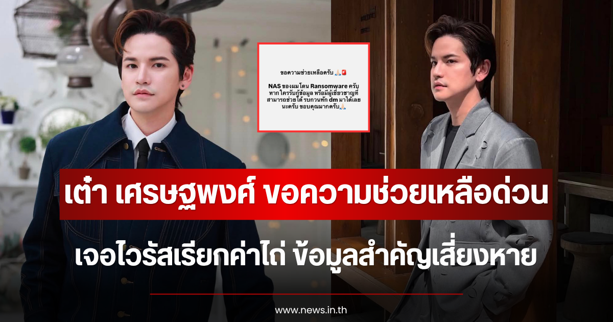 ขอความช่วยเหลือด่วน เต๋า เศรษฐพงศ์ เจอไวรัสเรียกค่าไถ่ ข้อมูลสำคัญเสี่ยงหาย