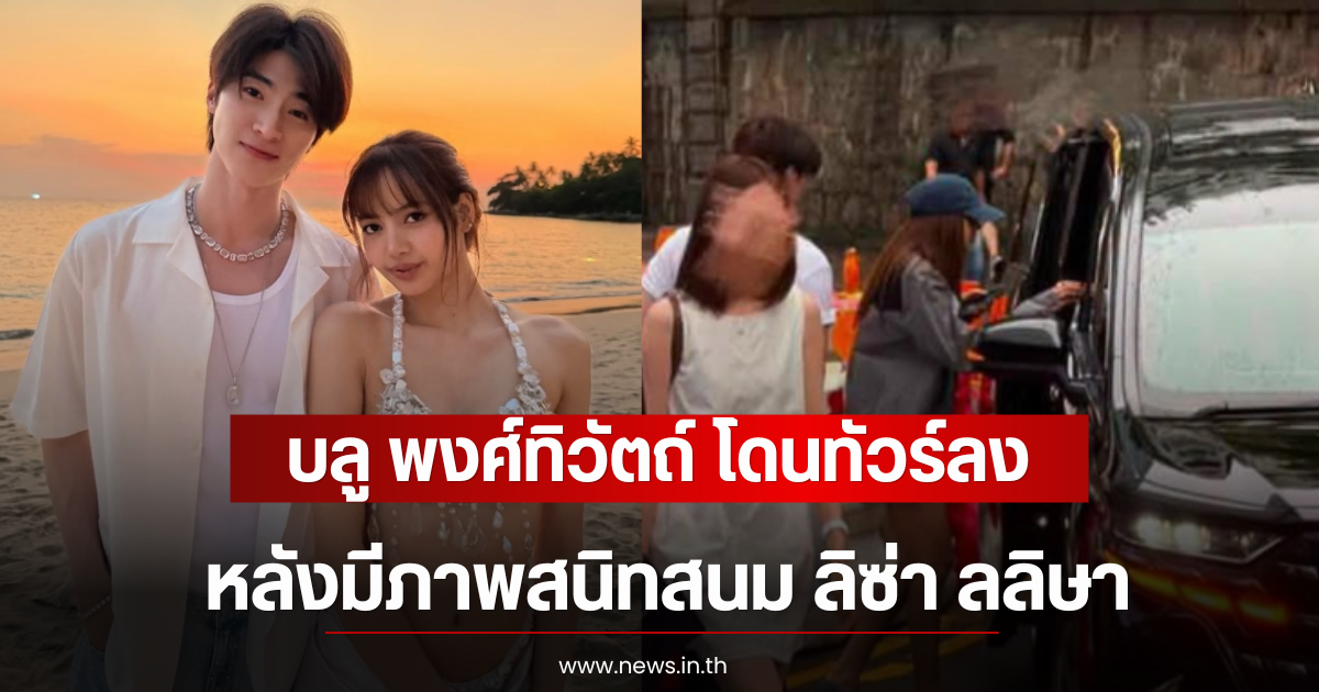บลู พงศ์ทิวัตถ์ โดนทัวร์ลง หลังมีภาพสนิทสนม ลิซ่า ลลิษา