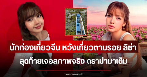 นักท่องเที่ยวจีน หวังเที่ยวตามรอย ลิซ่า สุดท้ายเจอสภาพจริง ดราม่ามาเต็ม