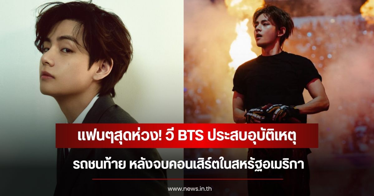 แฟนๆสุดห่วง! วี BTS ประสบอุบัติเหตุรถชนท้าย หลังจบคอนเสิร์ตในสหรัฐอเมริกา