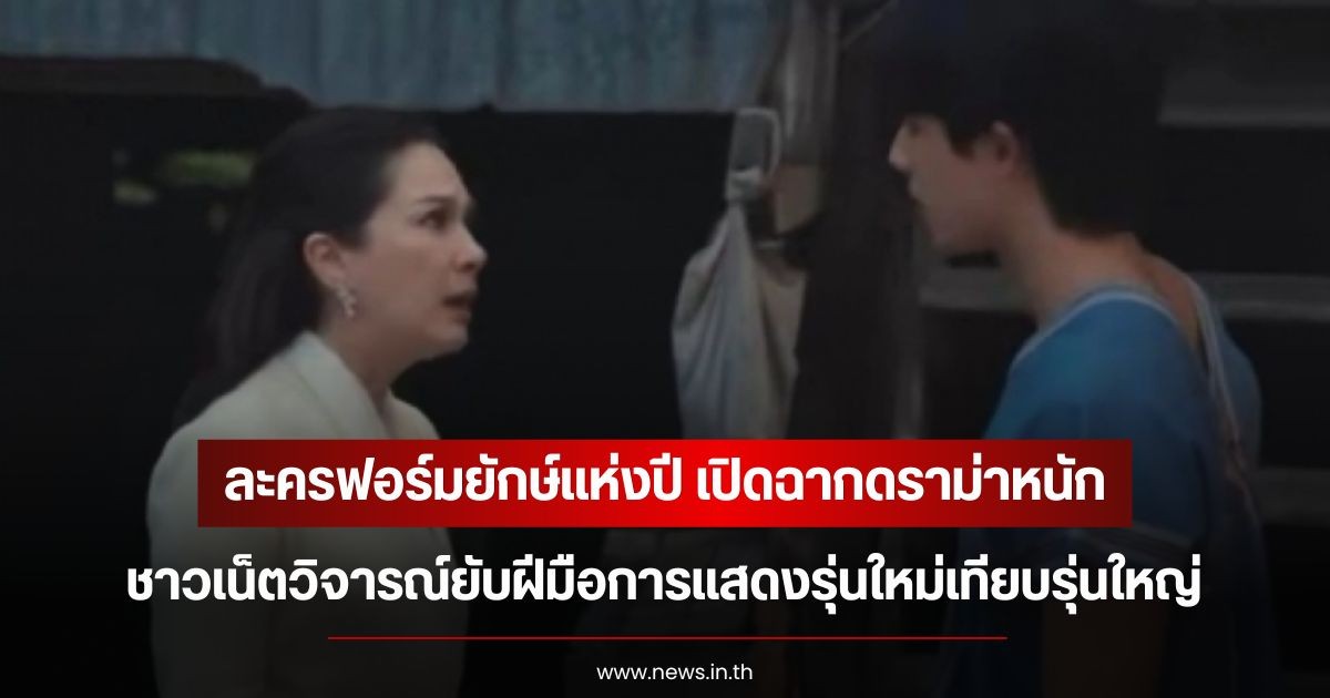 กระแสแรงเกินต้าน! ละครฟอร์มยักษ์แห่งปี เปิดฉากดราม่าหนัก ชาวเน็ตวิจารณ์ยับฝีมือการแสดงรุ่นใหม่เทียบรุ่นใหญ่